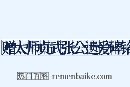 赠太师贞武张公遗爱碑铭是什么意思的图片